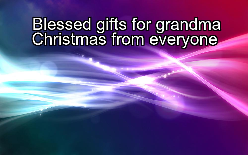 blessed-gifts-for-grandma-christmas-from-everyone-1737463216-1