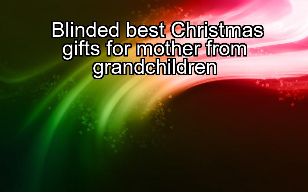 blinded-best-christmas-gifts-for-mother-from-grandchildren-1737405932-1