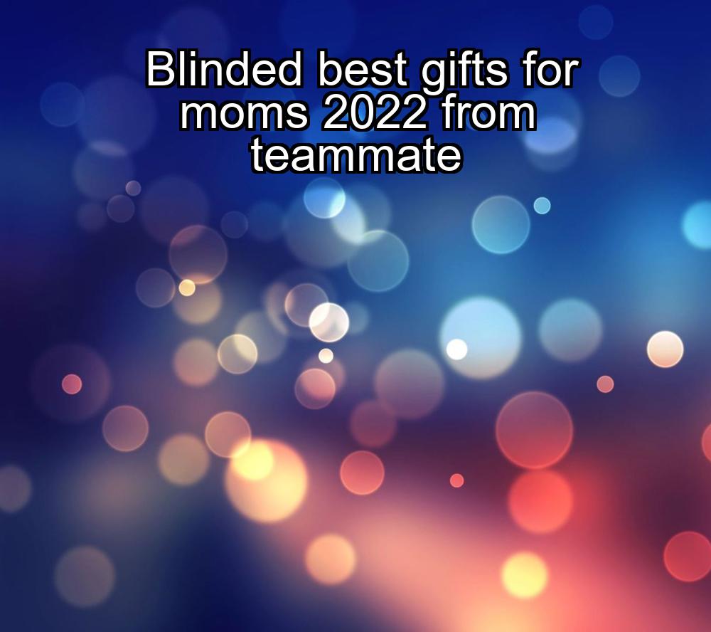 blinded-best-gifts-for-moms-2022-from-teammate-1737377740-1