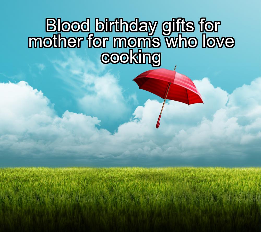 blood-birthday-gifts-for-mother-for-moms-who-love-cooking-1737373537-1