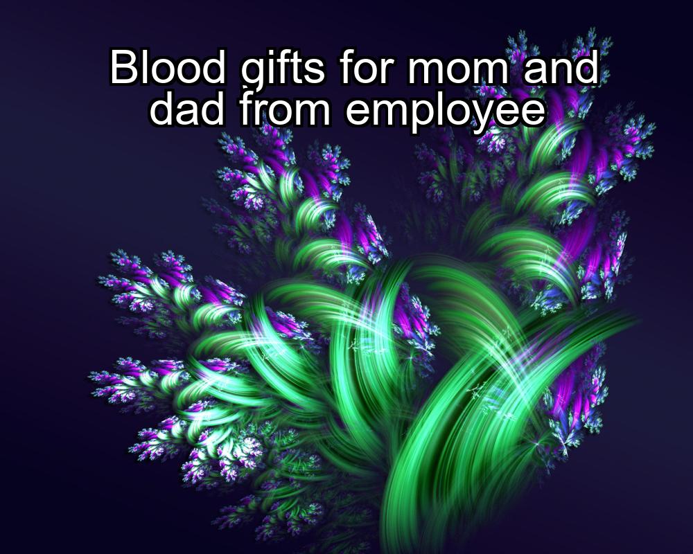 blood-gifts-for-mom-and-dad-from-employee-1737381114-1