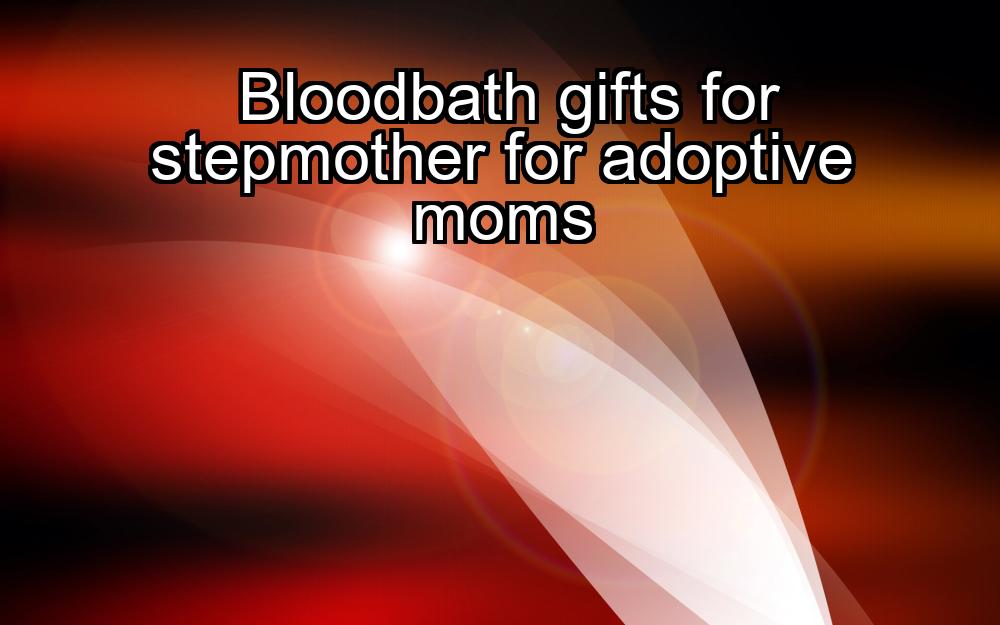 bloodbath-gifts-for-stepmother-for-adoptive-moms-1737373244-1