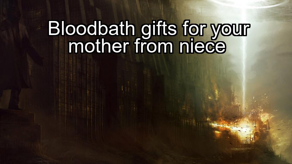 bloodbath-gifts-for-your-mother-from-niece-1737475712-1