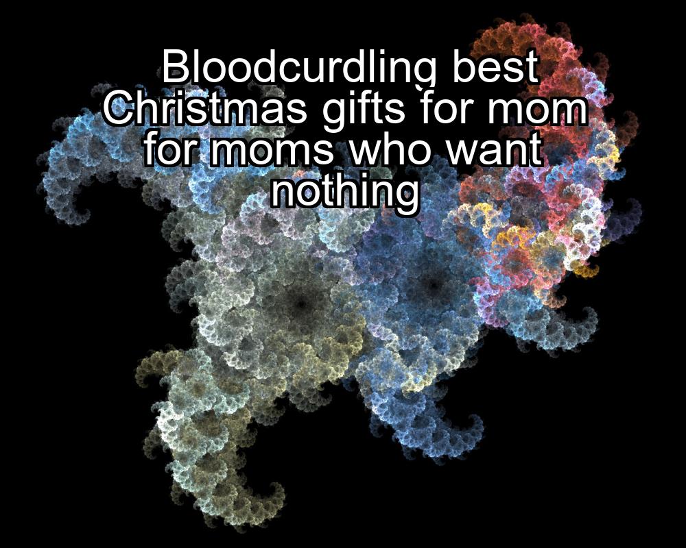 bloodcurdling-best-christmas-gifts-for-mom-for-moms-who-want-nothing-1737448894-1