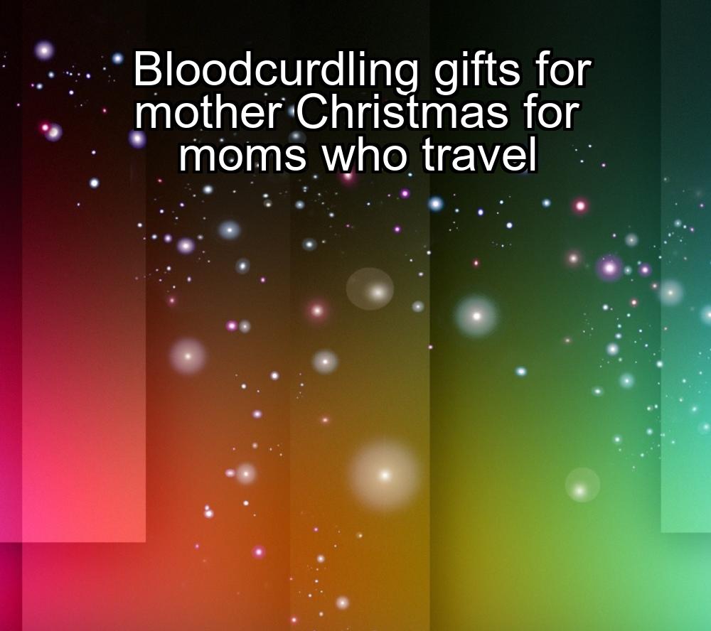 bloodcurdling-gifts-for-mother-christmas-for-moms-who-travel-1737401104-1