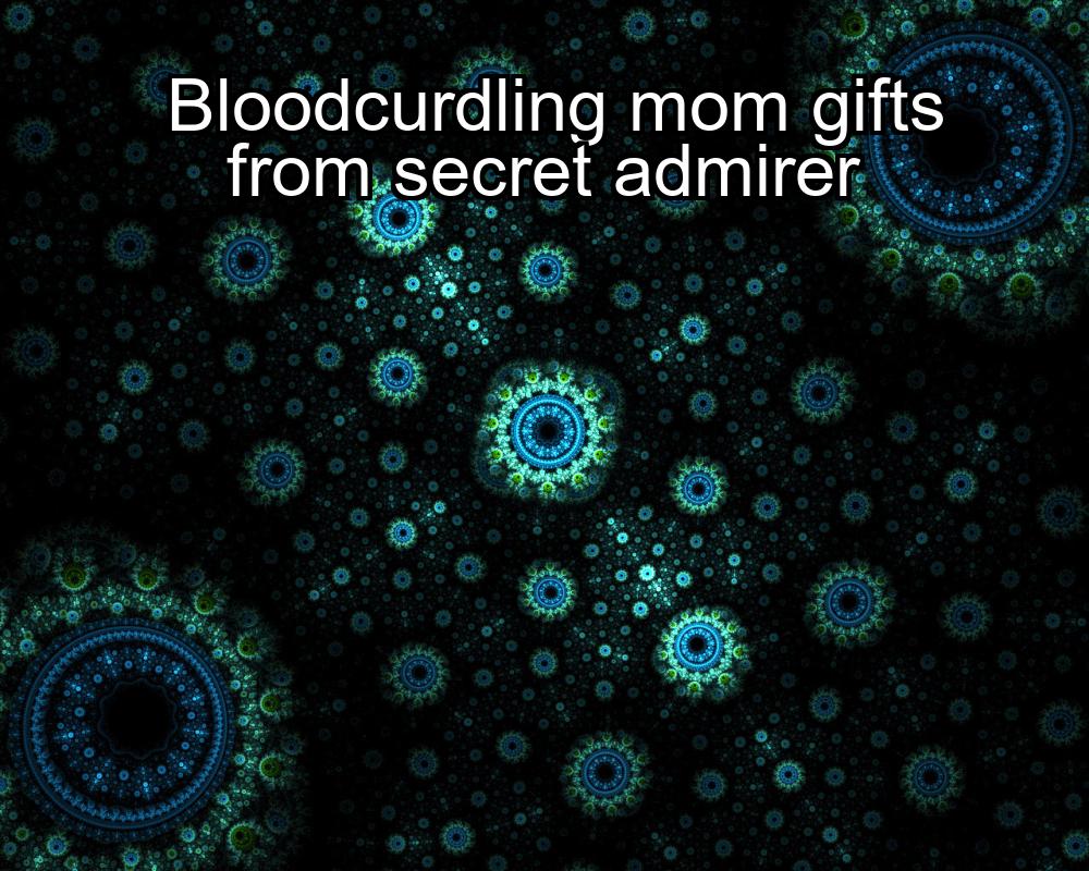 bloodcurdling-mom-gifts-from-secret-admirer-1737390690-1