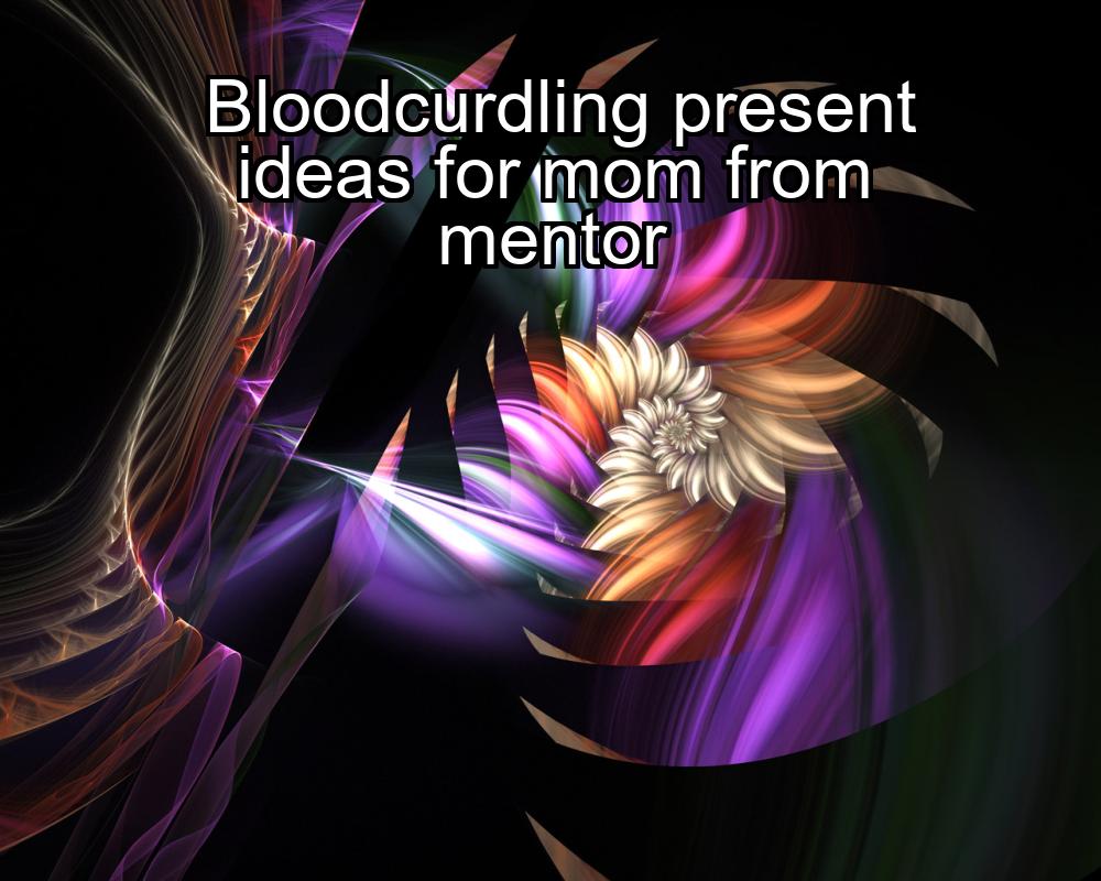 bloodcurdling-present-ideas-for-mom-from-mentor-1737447143-1