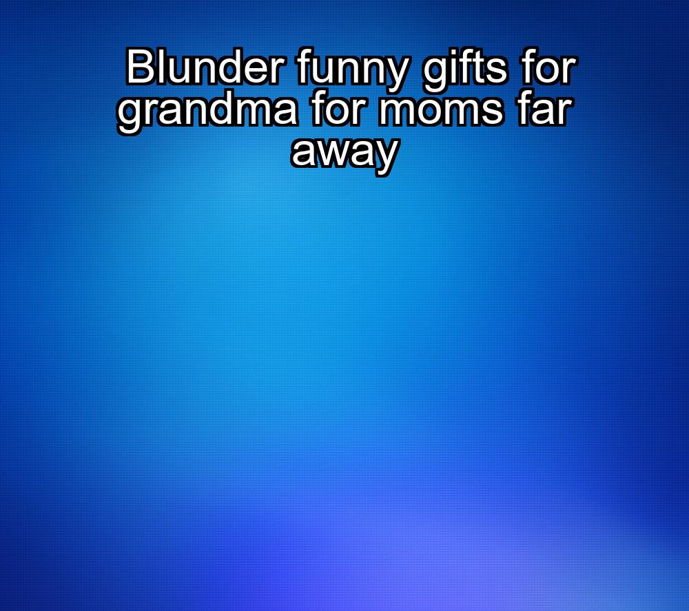 blunder-funny-gifts-for-grandma-for-moms-far-away-1737430266-1