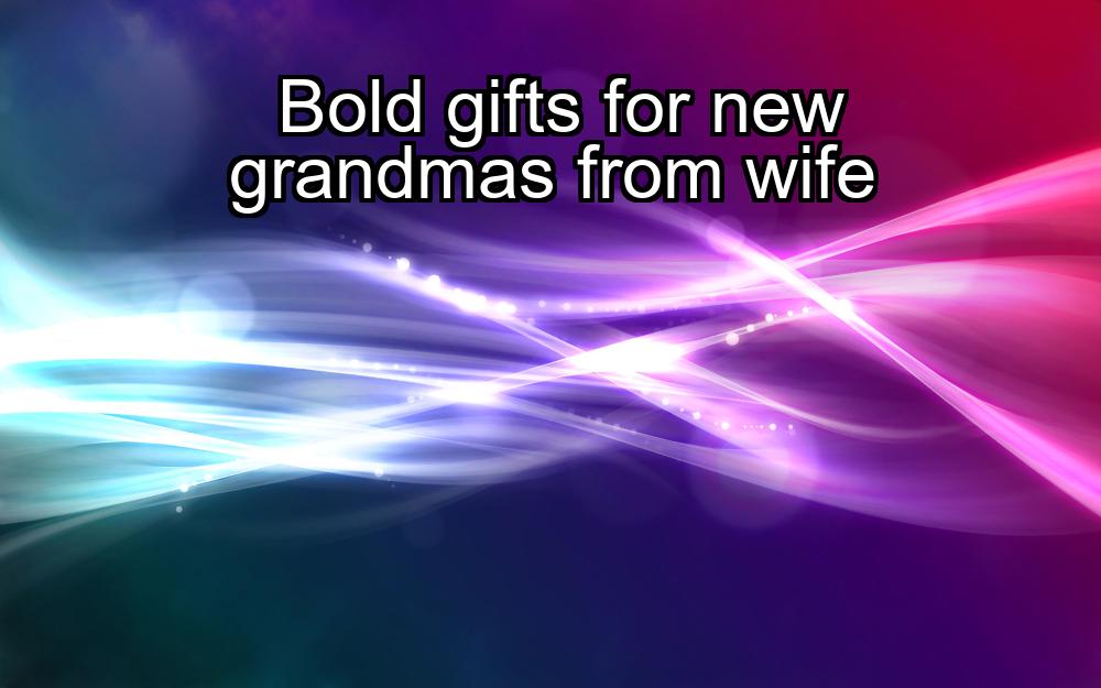 bold-gifts-for-new-grandmas-from-wife-1737323420-1