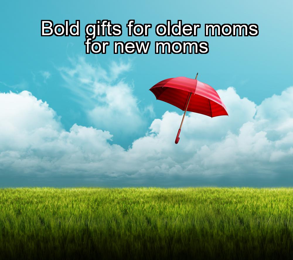 bold-gifts-for-older-moms-for-new-moms-1737432323-1