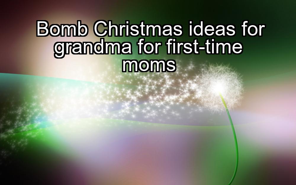 bomb-christmas-ideas-for-grandma-for-first-time-moms-1737428430-1