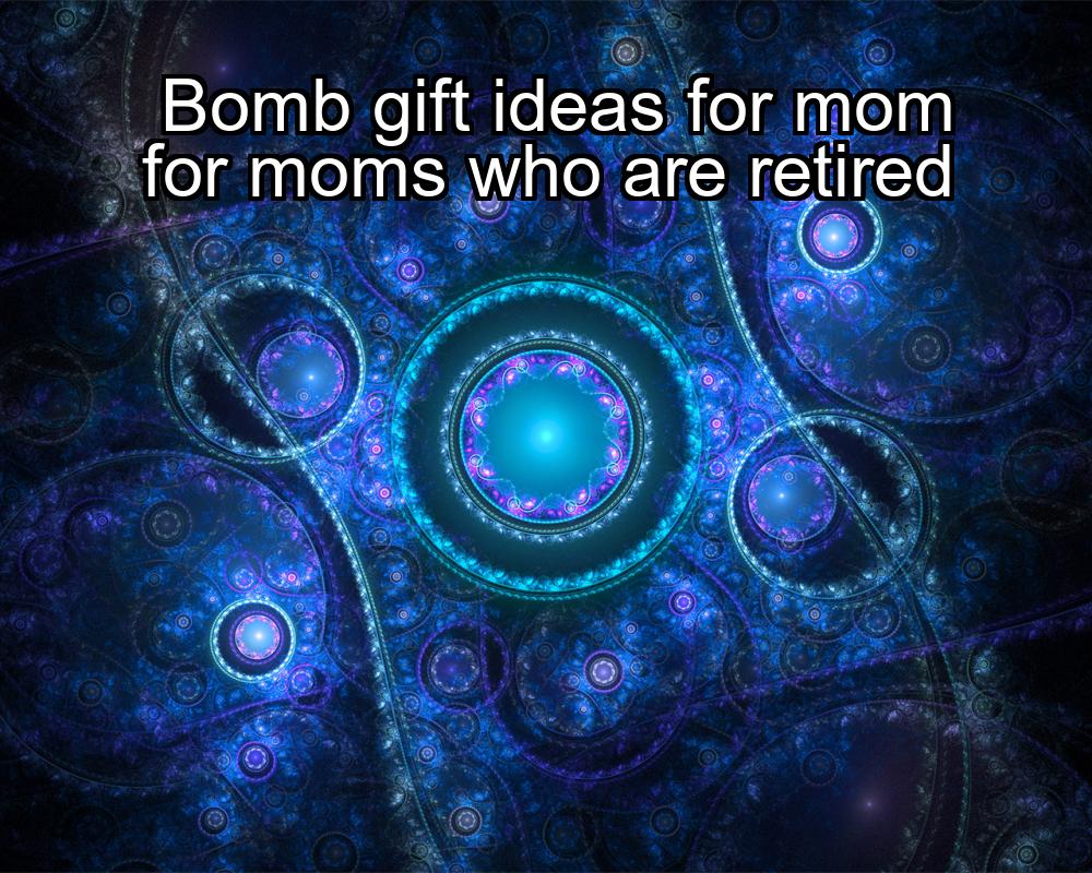 bomb-gift-ideas-for-mom-for-moms-who-are-retired-1737466530-1