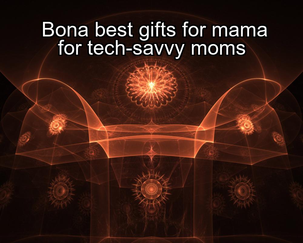 bona-best-gifts-for-mama-for-tech-savvy-moms-1737364271-1