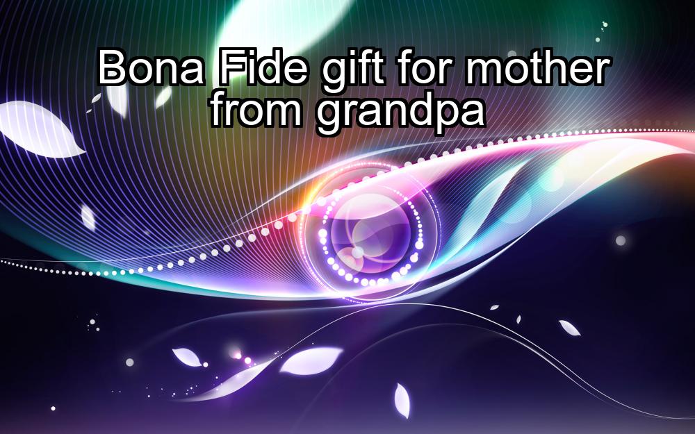 bona-fide-gift-for-mother-from-grandpa-1737364264-1