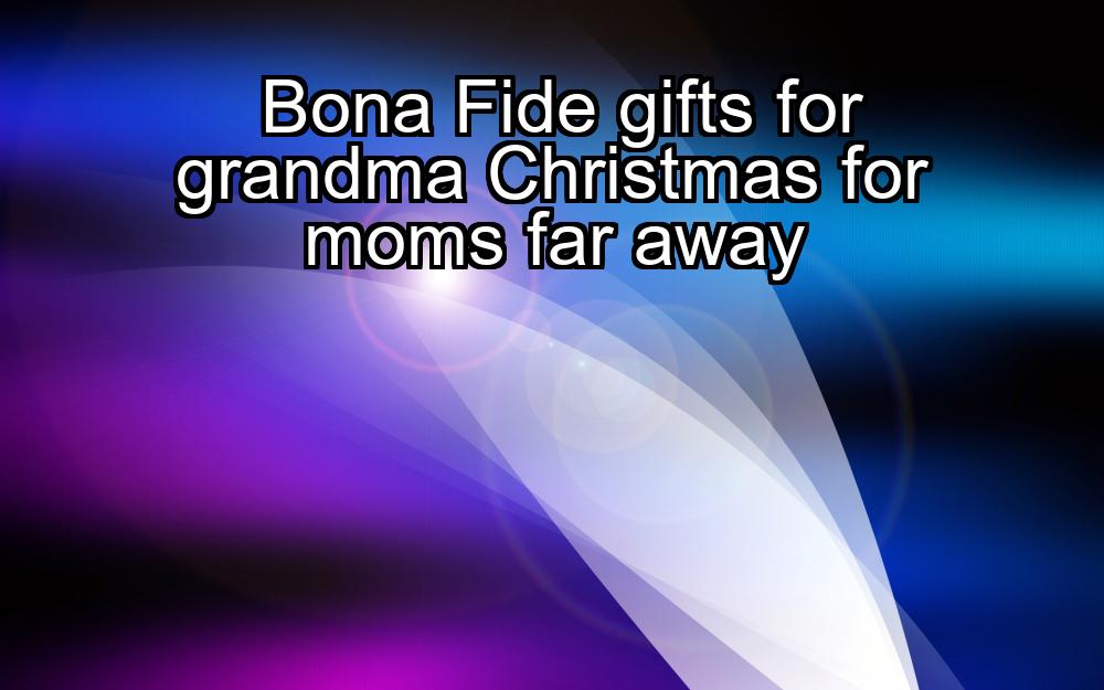 bona-fide-gifts-for-grandma-christmas-for-moms-far-away-1737474500-1