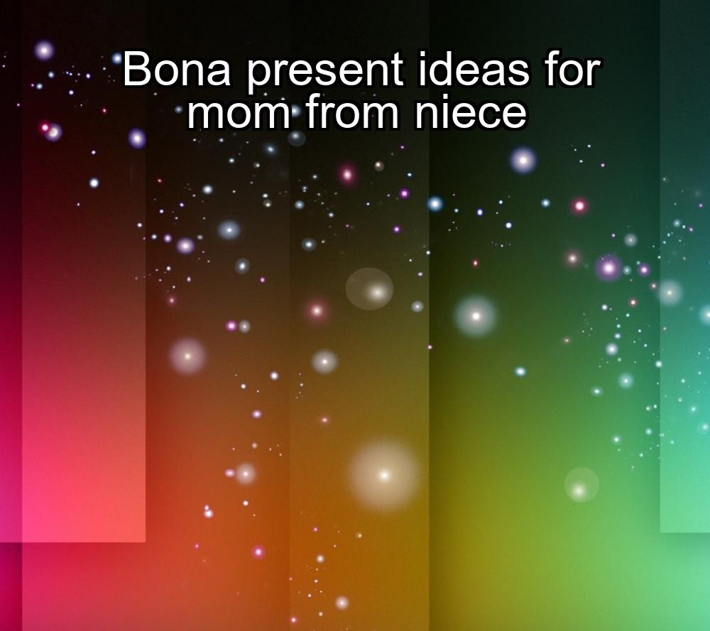 bona-present-ideas-for-mom-from-niece-1737450620-1