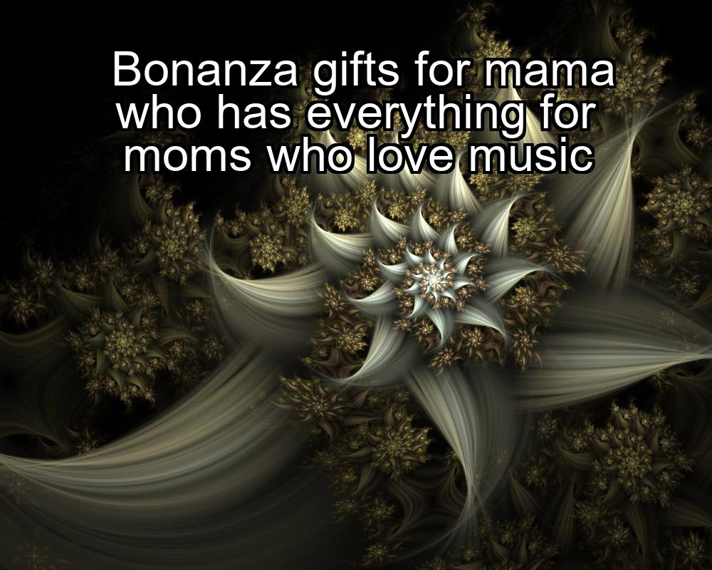 bonanza-gifts-for-mama-who-has-everything-for-moms-who-love-music-1737342137-1