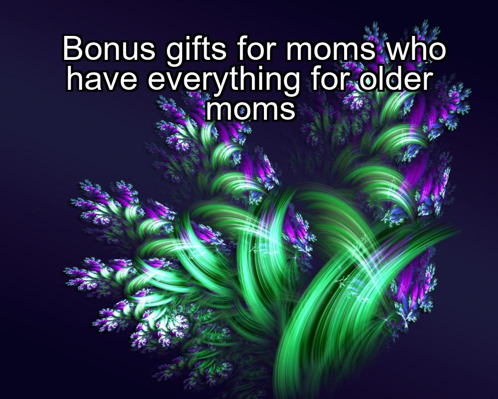 bonus-gifts-for-moms-who-have-everything-for-older-moms-1737445918-1