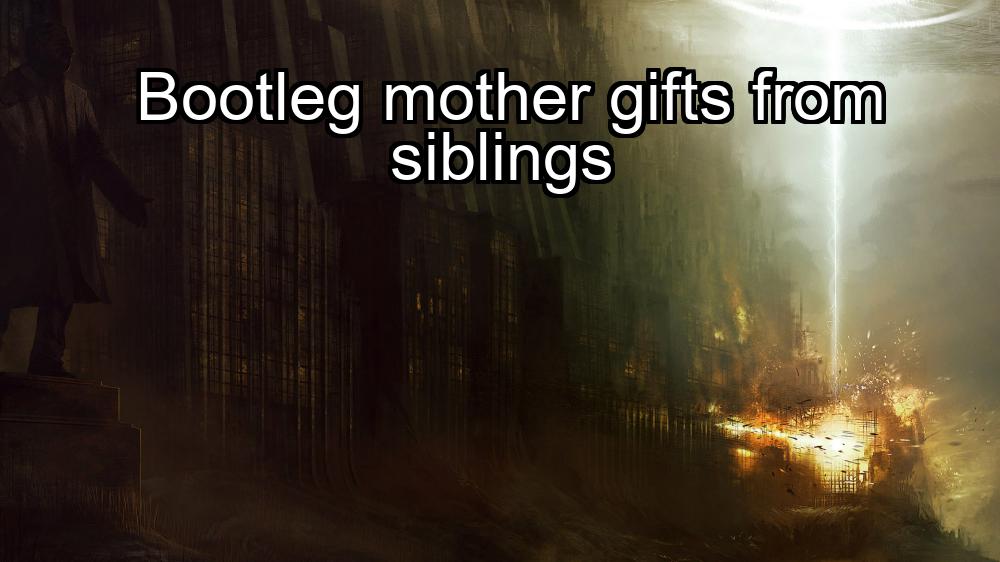 bootleg-mother-gifts-from-siblings-1737475922-1