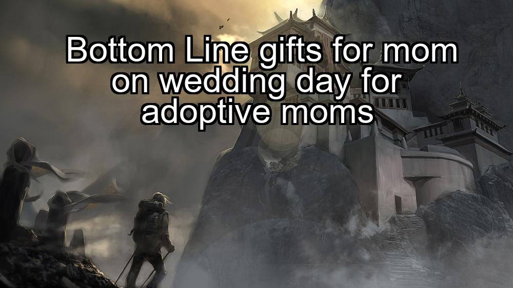 bottom-line-gifts-for-mom-on-wedding-day-for-adoptive-moms-1737354352-1