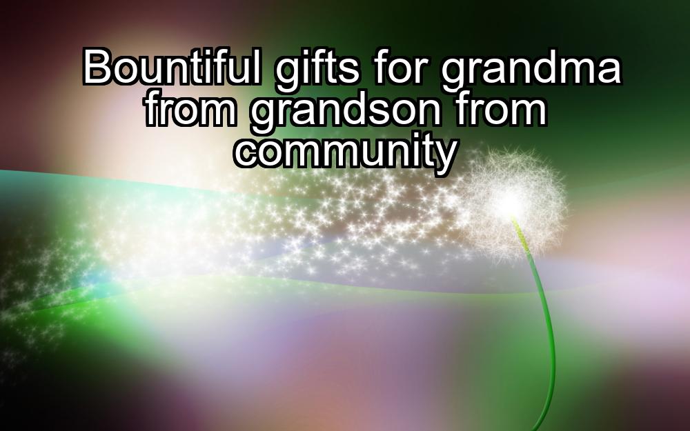 bountiful-gifts-for-grandma-from-grandson-from-community-1737468676-1