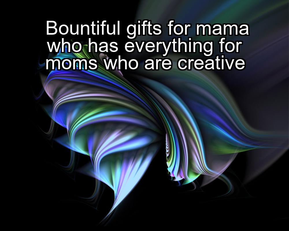 bountiful-gifts-for-mama-who-has-everything-for-moms-who-are-creative-1737475708-1