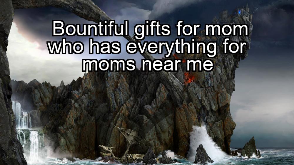 bountiful-gifts-for-mom-who-has-everything-for-moms-near-me-1737454520-1