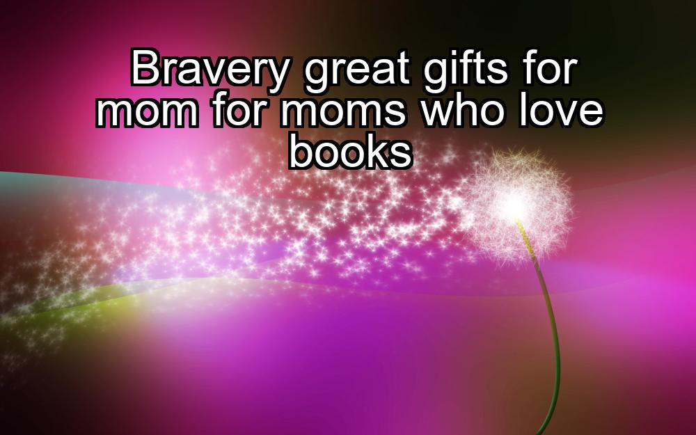 bravery-great-gifts-for-mom-for-moms-who-love-books-1737366321-1