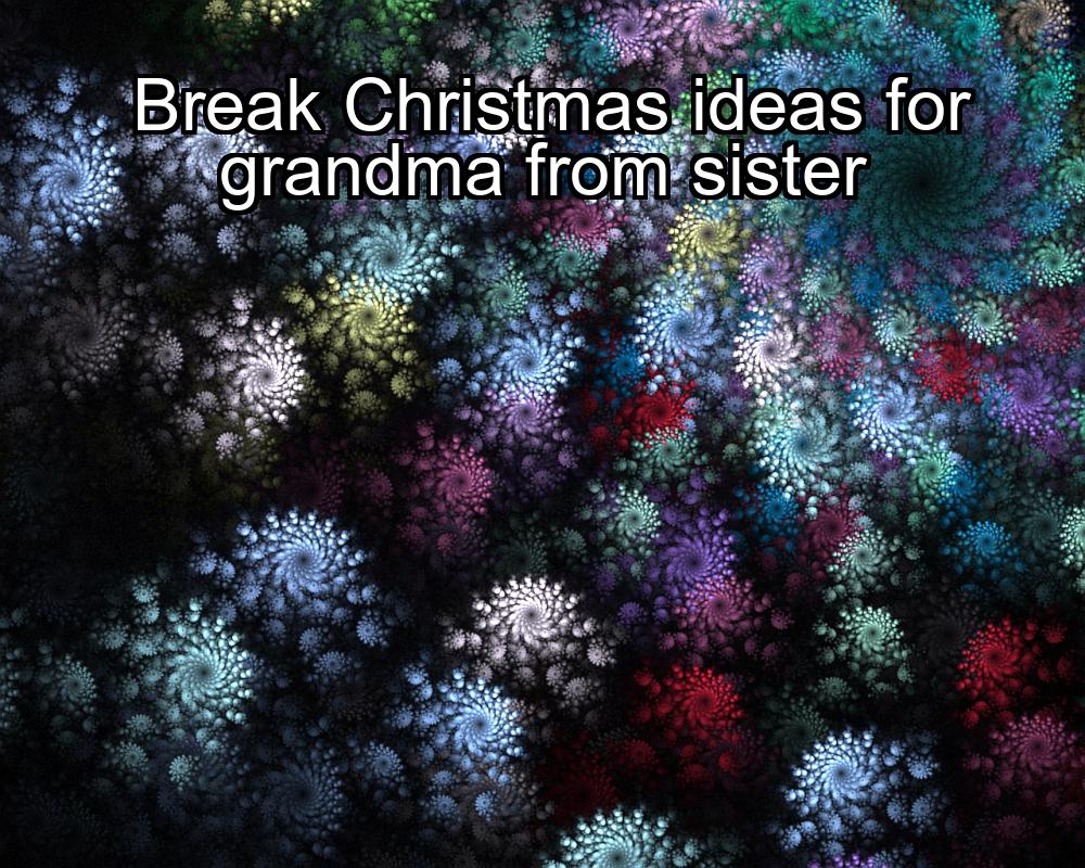 break-christmas-ideas-for-grandma-from-sister-1737393370-1