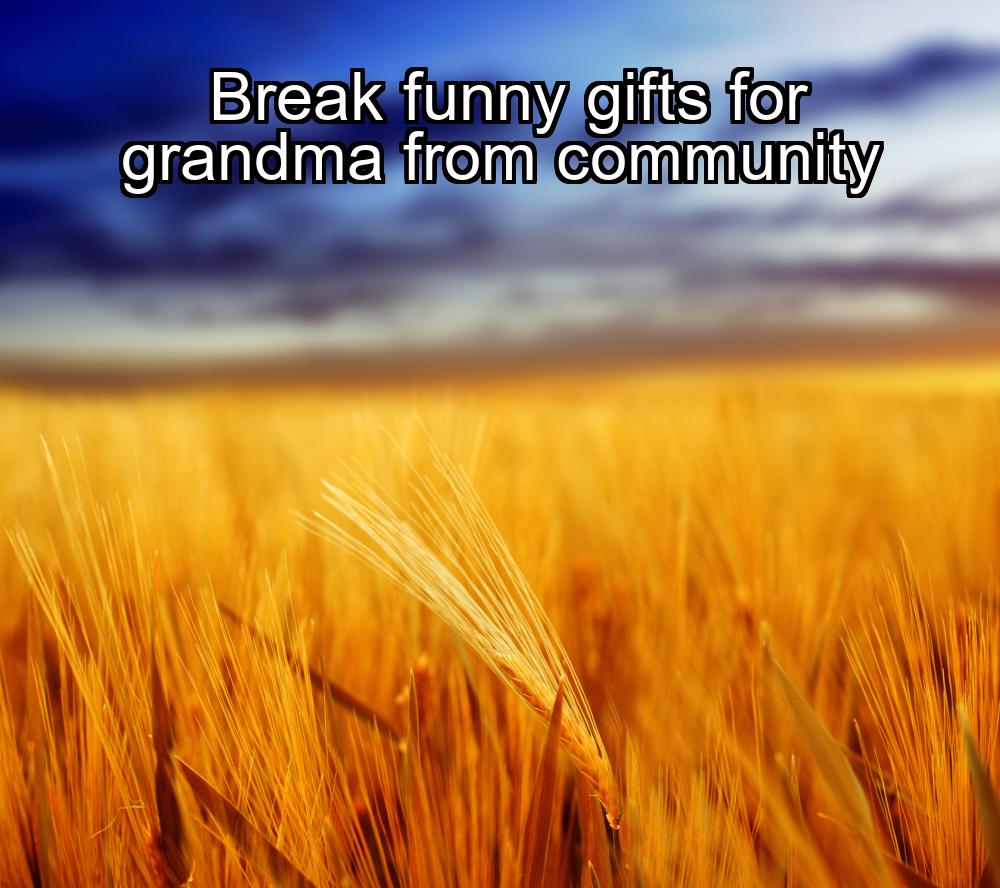 break-funny-gifts-for-grandma-from-community-1737472607-1