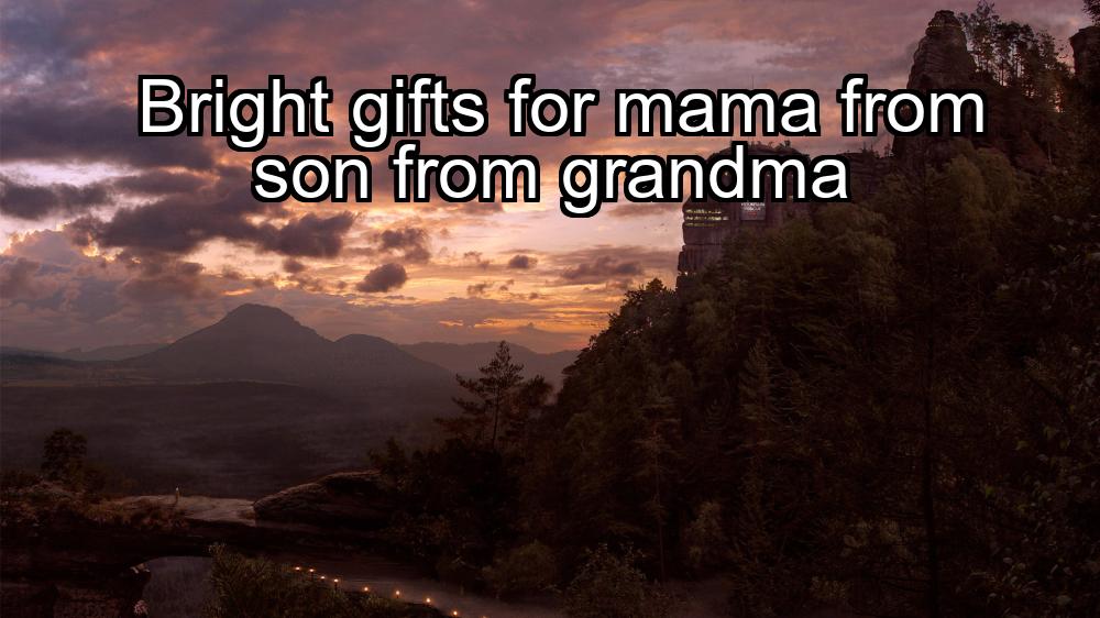 bright-gifts-for-mama-from-son-from-grandma-1737398114-1