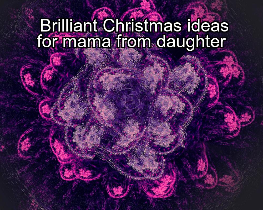 brilliant-christmas-ideas-for-mama-from-daughter-1737360149-1