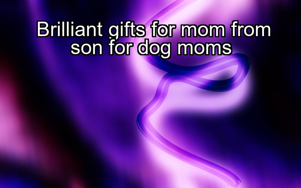 brilliant-gifts-for-mom-from-son-for-dog-moms-1737324320-1