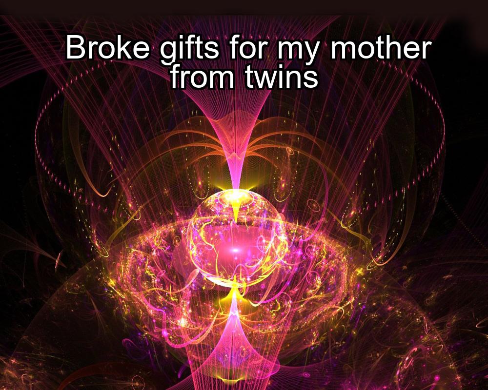 broke-gifts-for-my-mother-from-twins-1737471056-1