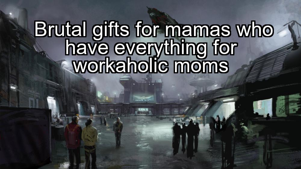 brutal-gifts-for-mamas-who-have-everything-for-workaholic-moms-1737379234-1