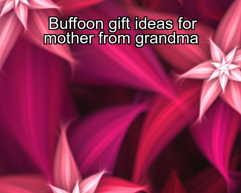 buffoon-gift-ideas-for-mother-from-grandma-1737465918-1