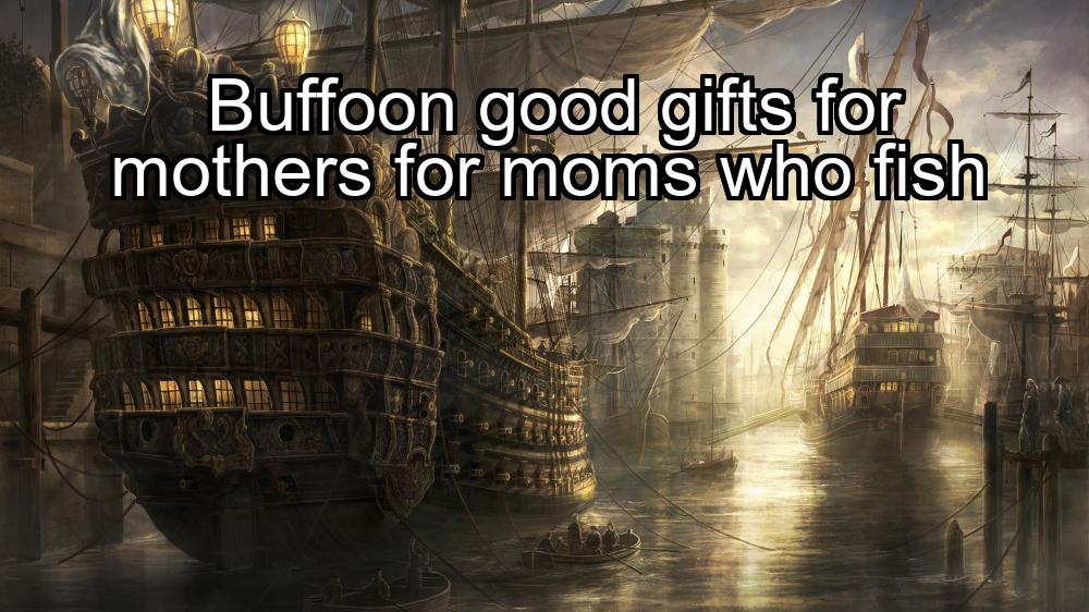 buffoon-good-gifts-for-mothers-for-moms-who-fish-1737352927-1