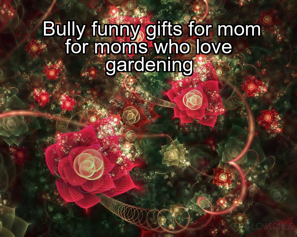 bully-funny-gifts-for-mom-for-moms-who-love-gardening-1737473785-1