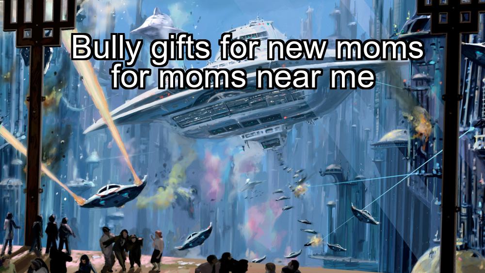 bully-gifts-for-new-moms-for-moms-near-me-1737434789-1