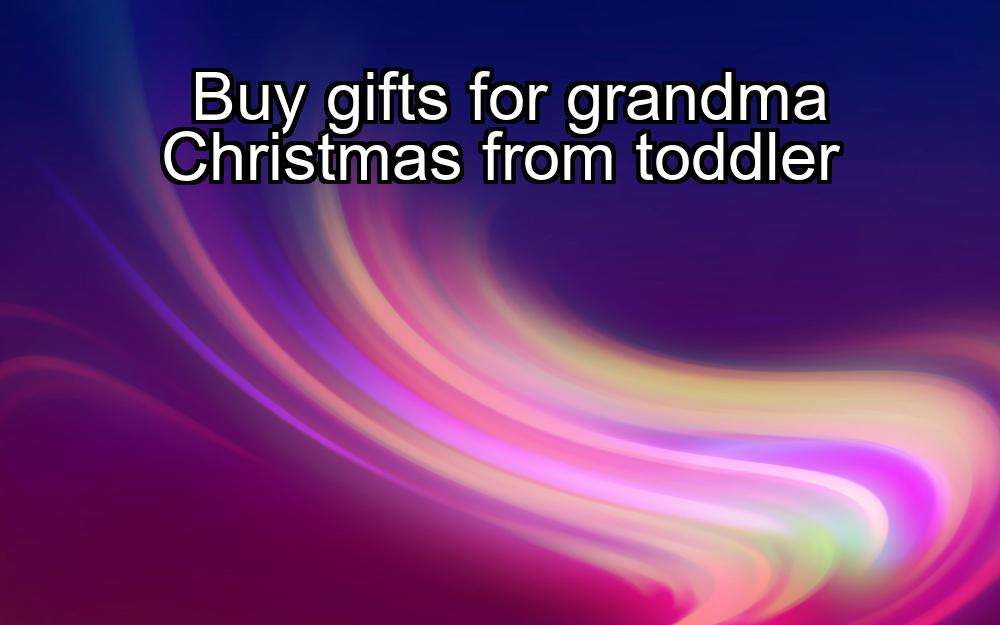 buy-gifts-for-grandma-christmas-from-toddler-1737345628-1