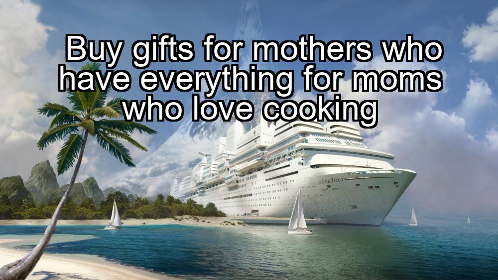 buy-gifts-for-mothers-who-have-everything-for-moms-who-love-cooking-1737441954-1