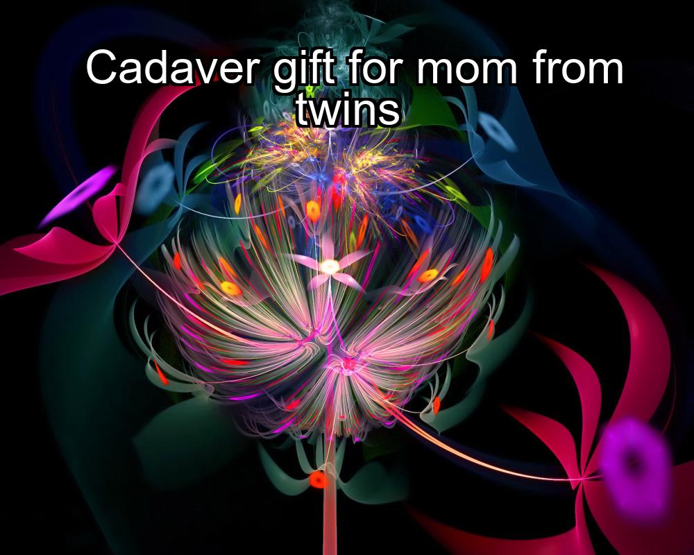 cadaver-gift-for-mom-from-twins-1737363034-1