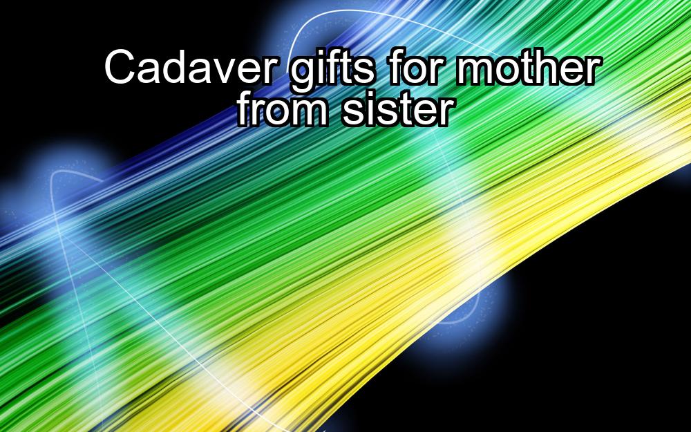 cadaver-gifts-for-mother-from-sister-1737350132-1