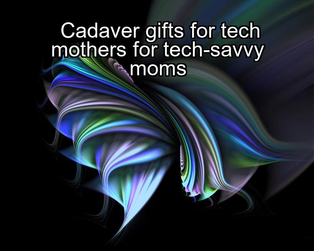 cadaver-gifts-for-tech-mothers-for-tech-savvy-moms-1737342927-1