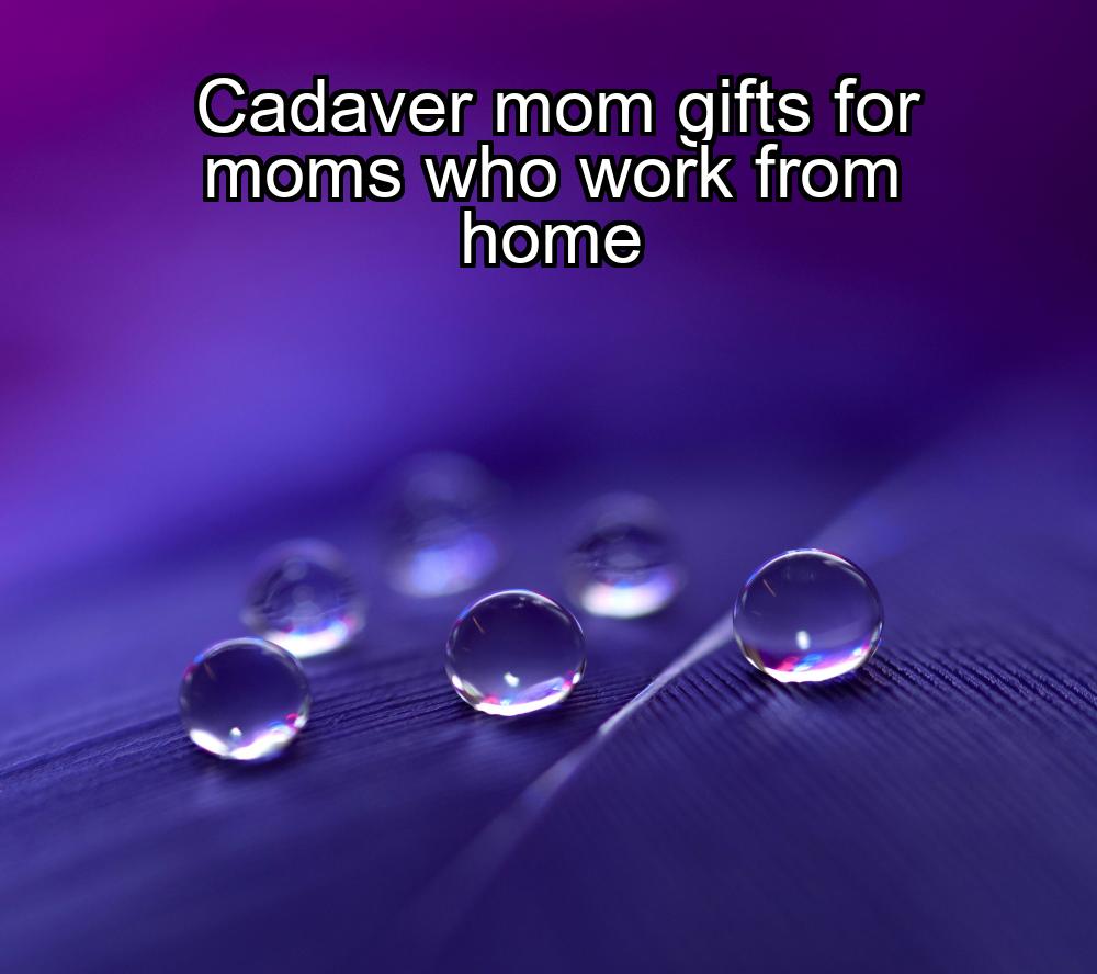 cadaver-mom-gifts-for-moms-who-work-from-home-1737349281-1