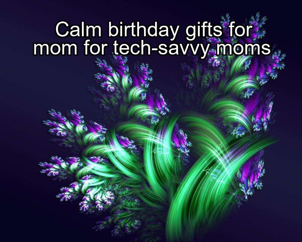 calm-birthday-gifts-for-mom-for-tech-savvy-moms-1737381326-1