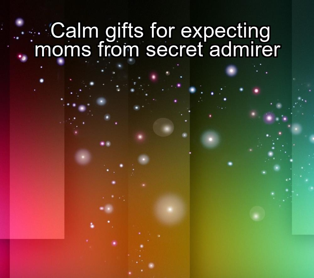 calm-gifts-for-expecting-moms-from-secret-admirer-1737366326-1