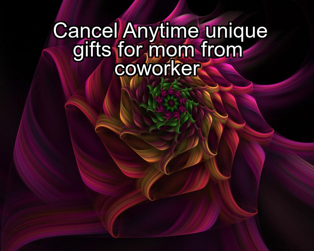 cancel-anytime-unique-gifts-for-mom-from-coworker-1737326719-1