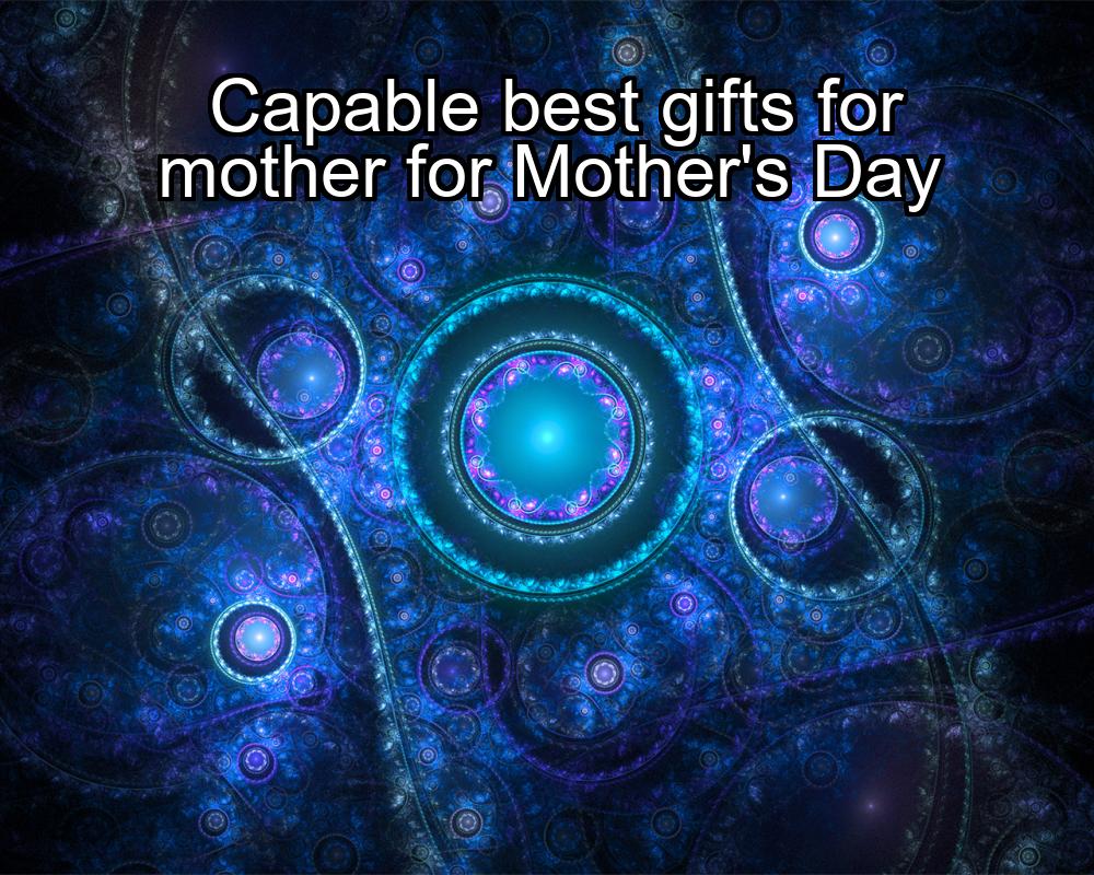 capable-best-gifts-for-mother-for-mothers-day-1737428993-1