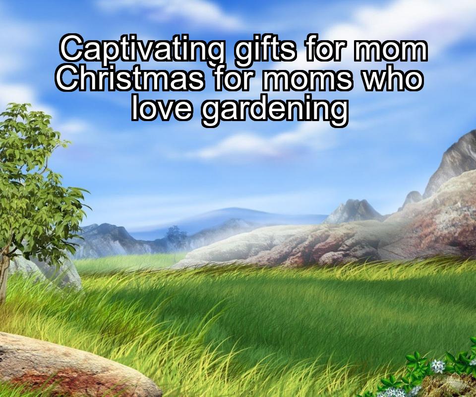 captivating-gifts-for-mom-christmas-for-moms-who-love-gardening-1737370228-1